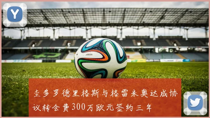 圭多罗德里格斯与格雷米奥达成协议转会费300万欧元签约三年